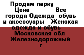 Продам парку NAUMI › Цена ­ 33 000 - Все города Одежда, обувь и аксессуары » Женская одежда и обувь   . Московская обл.,Железнодорожный г.